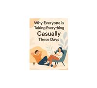 Why Everyone Is Taking Everything Casually These Days