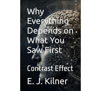 Why Everything Depends on What You Saw First: Contrast Effect: 17 (Mind Traps)