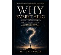 WHY EVERYTHING: The Ultimate Encyclopedia for the Curious Adult Over 600 Questions, Every Answer Finally Clear.