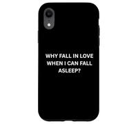 Why fall in love when I can fall sleep for Sarcastic People Case for iPhone XR