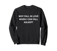 Why fall in love when I can fall sleep for Sarcastic People Sweatshirt