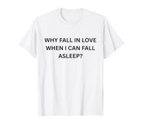 Why Fall in Love When I can Fall Sleep for Sarcastic People T-Shirt