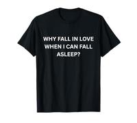 Why Fall in Love When I can Fall Sleep for Sarcastic People T-Shirt