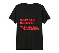 Why Fall in Love, When You can Fall Asleep? Premium T-Shirt