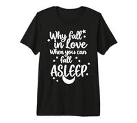Why Fall in Love When You Can Fall Asleep v3 Premium T-Shirt