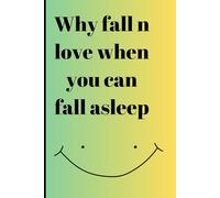 Why fall n love when you can fall asleep: The Ultimate Guide to Choosing Naps Over Drama funny gift notebook journal for friends and family