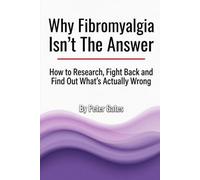 Why Fibromyalgia Isn’t The Answer.: How to Research, Fight Back and Find Out What’s Actually Wrong