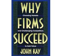 Why Firms Succeed: Choosing Markets and Challenging Competitors to Add Value