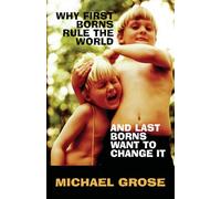 Why First-Borns Rule the World and Last-Borns Want to Change it
