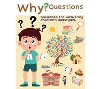 WHY FOR KIDS : guidelines for answering children ‘s questions, Questions that children ask their parents., Answer questions at home, questions about ... question for children Curious kids' books
