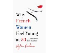 Why French Women Feel Young at 50: … and how you can too