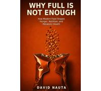 Why Full Is Not Enough: How Modern Food Shapes Hunger, Nutrition, and Metabolic Health
