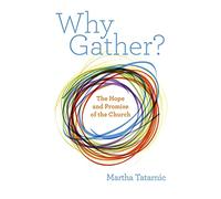 Why Gather?: The Hope and Promise of the Church