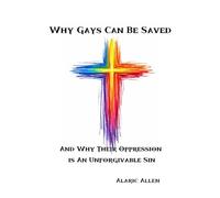 Why Gays Can Be Saved: And Why Their Oppression Is An Unforgivable Sin