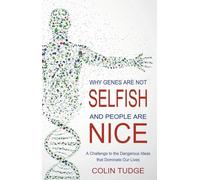 Why Genes Are Not Selfish and People Are Nice: A Challenge to the Dangerous Ideas that Dominate our Lives