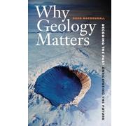 Why Geology Matters: Decoding the Past, Anticipating the Future