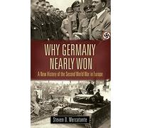 Why Germany Nearly Won: A New History of the Second World War in Europe (War, Technology, and History)