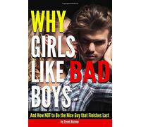 Why Girls Like Bad Boys: And How NOT to Be the Nice Guy That Finishes Last