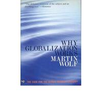(WHY GLOBALIZATION WORKS (YALE NOTA BENE) ) BY WOLF, MARTIN{AUTHOR}Paperback