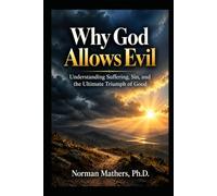 WHY GOD ALLOWS EVIL: Understanding Suffering, Sin, and the Ultimate Triumph of Good