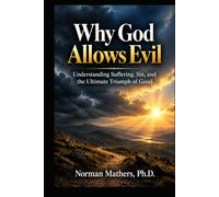 WHY GOD ALLOWS EVIL: Understanding Suffering, Sin, and the Ultimate Triumph of Good