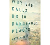 Why God Calls Us to Dangerous Places