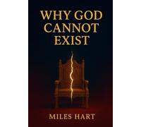 Why God Cannot Exist: A Scientific, Philosophical, and Logical Rejection of the Divine