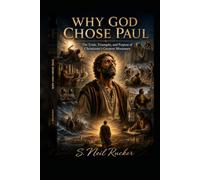 Why God Chose Paul: The Trials, Triumphs, and Purpose of Christianity's Greatest Missionary