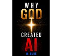 Why God Created AI?: How Artificial Intelligence Became Humanity's Mirror and the Next Body of God