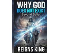 Why God Does Not Exist: Beyond Belief