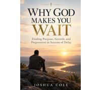 WHY GOD MAKES YOU WAIT: Finding Purpose, Growth, and Preparation in Seasons of Delay