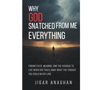 WHY GOD SNATCHED FROM ME EVERYTHING: Finding Faith, Meaning, and the Courage to Live When God Takes Away What You Thought You Could Never Lose (The Awakening Series)