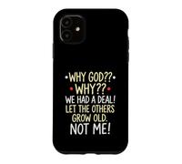 Why God Why We Had A Deal Let The Others Grow Old Not Me Case for iPhone 11