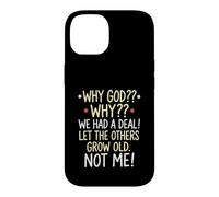 Why God Why We Had A Deal Let The Others Grow Old Not Me Case for iPhone 14