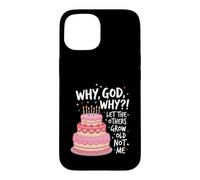 Why God Why We Had A Deal Let The Others Grow Old Not Me Case for iPhone 15