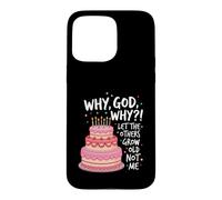 Why God Why We Had A Deal Let The Others Grow Old Not Me Case for iPhone 15 Pro Max