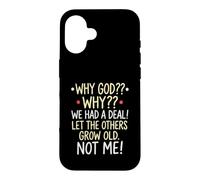 Why God Why We Had A Deal Let The Others Grow Old Not Me Case for iPhone 16