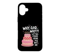 Why God Why We Had A Deal Let The Others Grow Old Not Me Case for iPhone 16 Plus