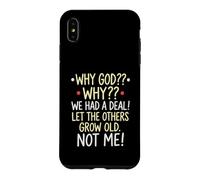 Why God Why We Had A Deal Let The Others Grow Old Not Me Case for iPhone XS Max