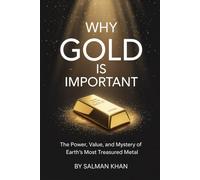 Why Gold Is Important: The Power, Value And Mystery of Earth’s Most Treasured Metal