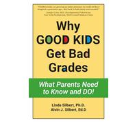 Why GOOD KIDS Get Bad Grades: What Parents Need to Know and Do!
