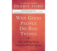 Why Good People Do Bad Things: How to Stop Being Your Own Worst Enemy - End Self-Sabotage and Live an Authentic Life