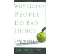 Why Good People Do Bad Things: Understanding Our Darker Selves