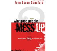 WHY GOOD PEOPLE MESS UP: Keys to Upright Living in a Seductive World