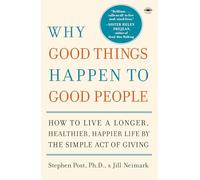 Why Good Things Happen to Good People: How to Live a Longer, Healthier, Happier Life by the Simple Act of Giving