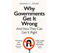Why Governments Get It Wrong : And How They Can Get It Right