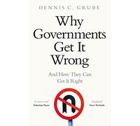 Why Governments Get It Wrong: And How They Can Get It Right
