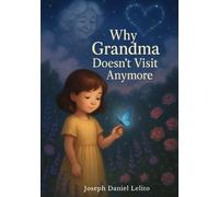 Why Grandma doesn't visit anymore: A Gentle Children’s Book About Grief, Love, and Remembering