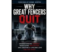 Why Great Fencers Quit: Understanding Burnout, Rebuilding Motivation, and Creating a Lifelong Love for the Sport (Fencing at Home)