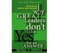 Why Great Leaders Don't Take Yes for an Answer: Managing for Conflict and Consensus (paperback)